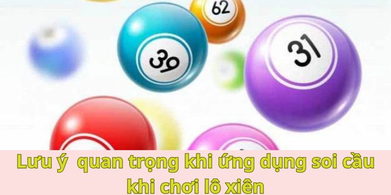 Lưu ý  quan trọng khi ứng dụng soi cầu khi chơi đề